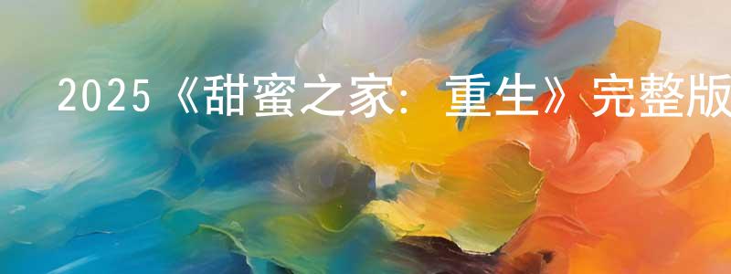 安玉奎的個人主頁,2025《甜蜜之家：重生》完整版電影/在線觀看/百度云-美劇天堂